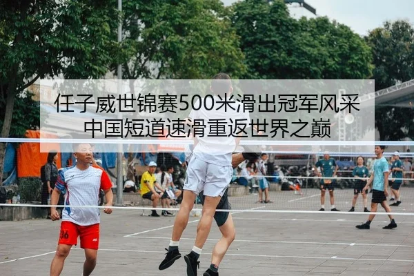 任子威世锦赛500米滑出冠军风采 中国短道速滑重返世界之巅