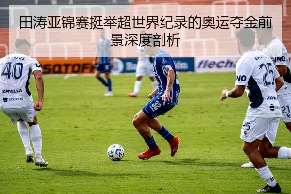 田涛亚锦赛挺举超世界纪录的奥运夺金前景深度剖析